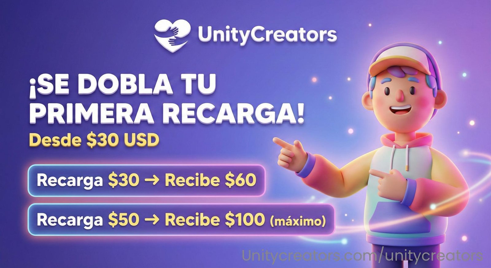 🚀 🔥 ¡SE DOBLA TU PRIMERA RECARGA! 🔥

Promo exclusiva desde $30 USD – solo en UnityCreators 💎

¿Es tu primera vez recargando saldo?
Entonces aprovecha esta oferta única 👀👇

🎉 Recarga $30 → recibes $60
🎉 Recarga $40 → recibes $80
🎉 Recarga $50 → recibes $100

💥 Máximo bono aplicable: $100 USD.
(Es decir, el beneficio llega hasta duplicar $50 → $100.)

✔ Válido solo una vez por usuario
✔ Entrega instantánea
✔ Pago seguro por PayPal
✔ Ideal para creadores, editores y administradores de páginas